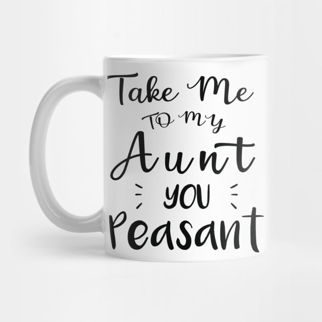 Take Me to My Aunt You Peasant - Funny Aunt Lovers Quote by MetalHoneyDesigns